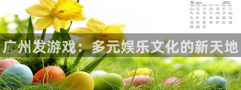 雷火电竞客服服务电话号码：广州发游戏：多元娱乐文化的新天地